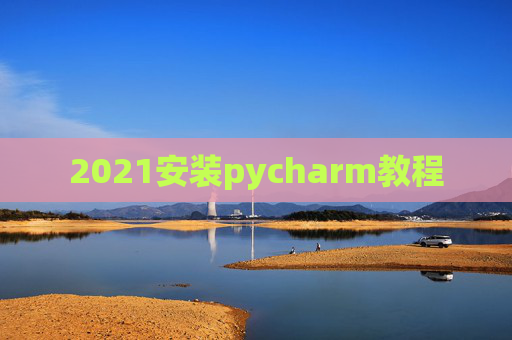 2021安装pycharm教程